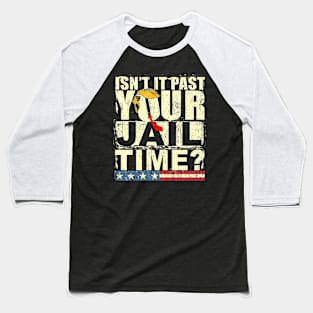 Trump Isn’t It Past Your Jail Time Baseball T-Shirt